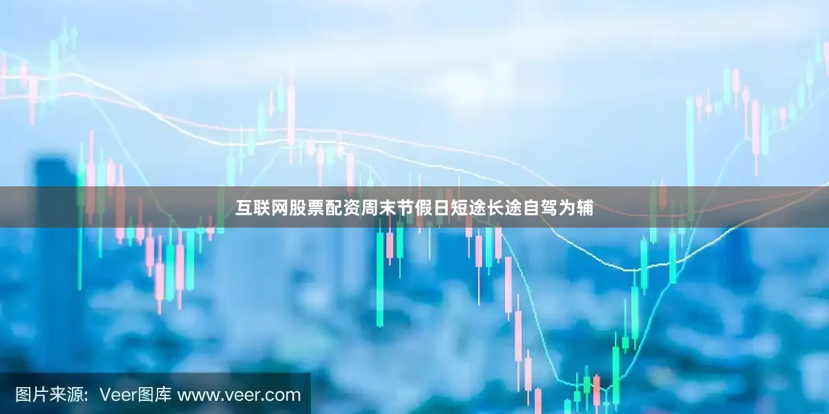 互联网股票配资周末节假日短途长途自驾为辅