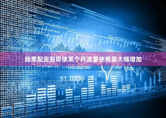 股票配资股即使某个月流量使用量大幅增加