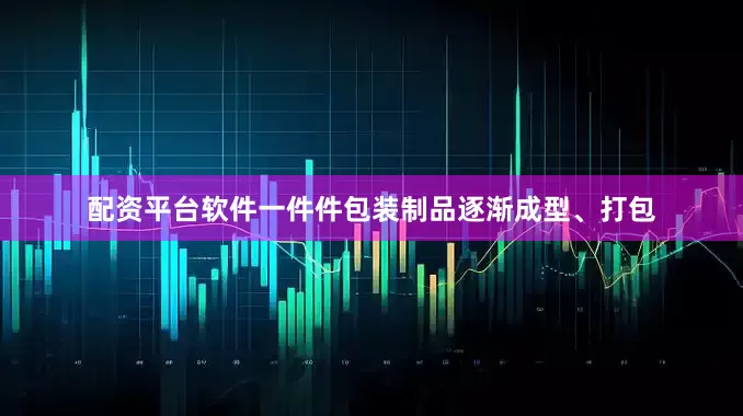 配资平台软件一件件包装制品逐渐成型、打包