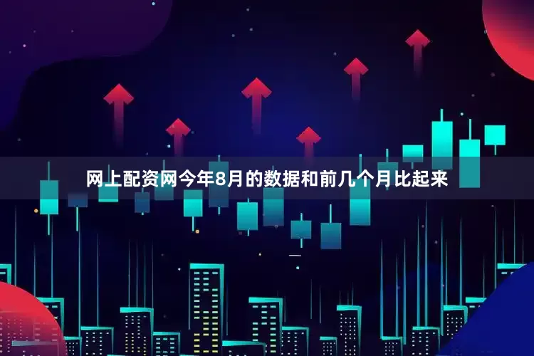 网上配资网今年8月的数据和前几个月比起来