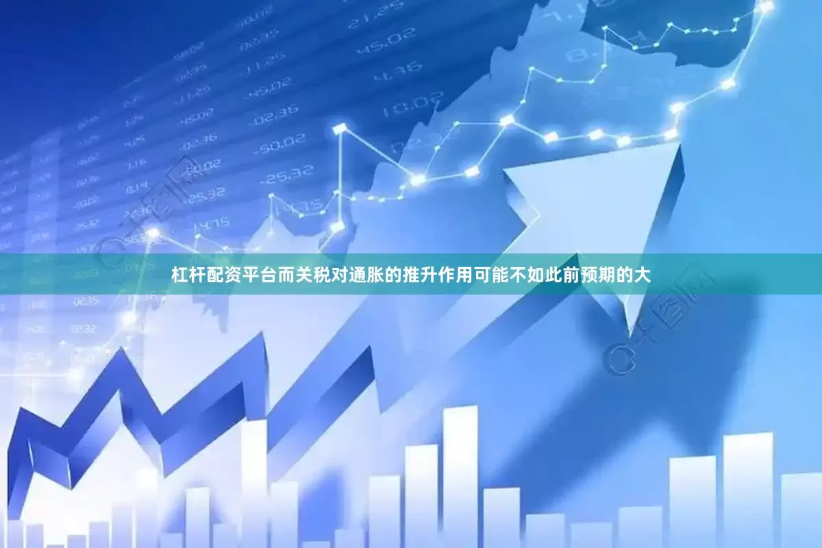 杠杆配资平台而关税对通胀的推升作用可能不如此前预期的大